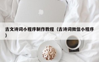简阳古文诗词小程序制作教程（古诗词微信小程序）