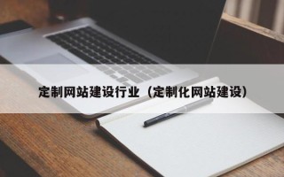 简阳定制网站建设行业（定制化网站建设）