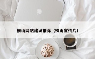简阳横山网站建设推荐（横山宣传片）