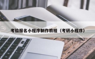 简阳考验报名小程序制作教程（考研小程序）