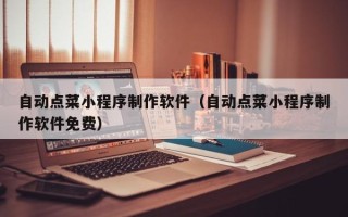 简阳自动点菜小程序制作软件（自动点菜小程序制作软件免费）